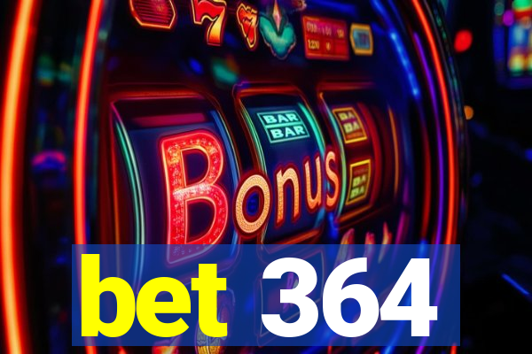 bet 364